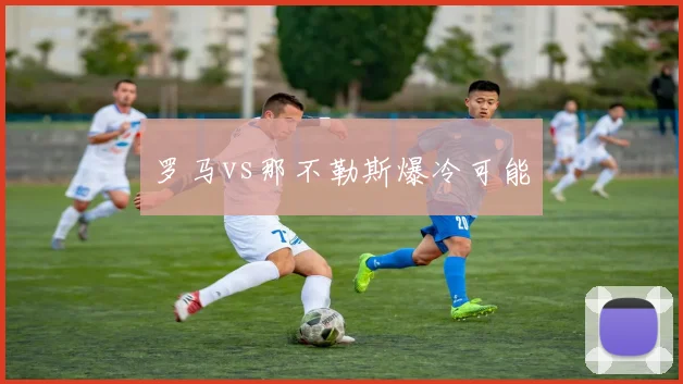 罗马vs那不勒斯爆冷可能