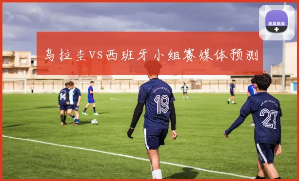乌拉圭vs西班牙小组赛媒体预测