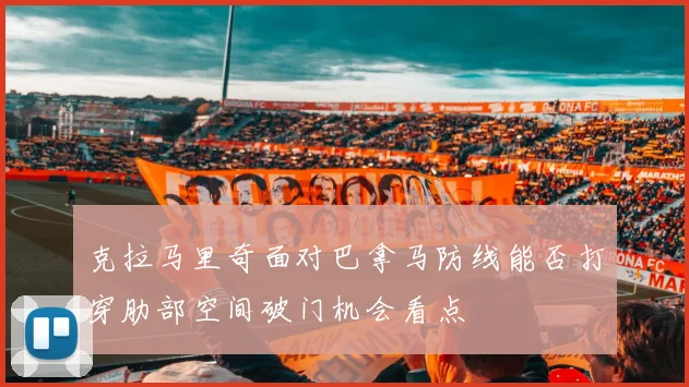 克拉马里奇面对巴拿马防线能否打穿肋部空间破门机会看点